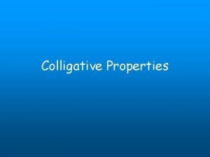 Colligative Properties How does the solute change the