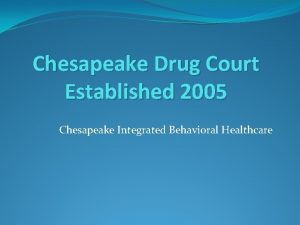 Chesapeake Drug Court Established 2005 Chesapeake Integrated Behavioral