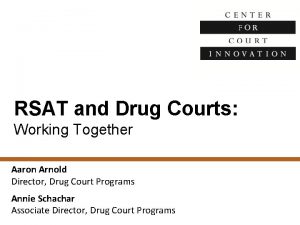 RSAT and Drug Courts Working Together Aaron Arnold