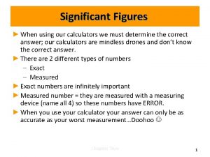 Significant Figures When using our calculators we must