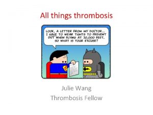 All things thrombosis Julie Wang Thrombosis Fellow VTE