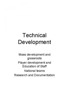 Technical Development Mass development and grassroots Player development
