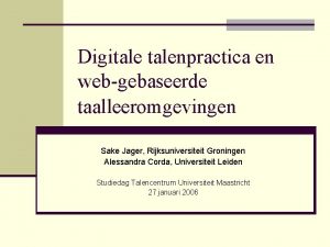 Digitalenpractica en webgebaseerde taalleeromgevingen Sake Jager Rijksuniversiteit Groningen