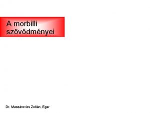 A morbilli szvdmnyei Dr Maszrovics Zoltn Eger Pathogenezis