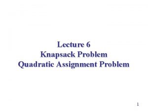 Lecture 6 Knapsack Problem Quadratic Assignment Problem 1