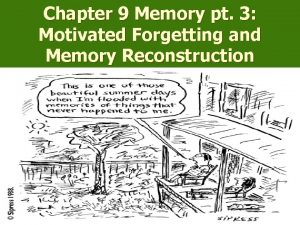 Chapter 9 Memory pt 3 Motivated Forgetting and