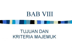 BAB VIII TUJUAN DAN KRITERIA MAJEMUK Yang dibicarakan