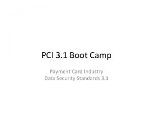 PCI 3 1 Boot Camp Payment Card Industry