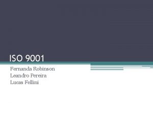 ISO 9001 Fernanda Robinson Leandro Pereira Lucas Fellini