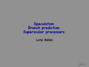 Speculation Branch prediction Superscalar processors Lotzi Blni EEL