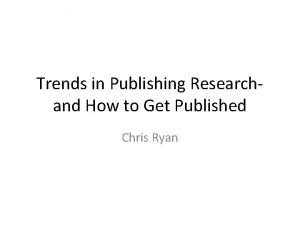 Trends in Publishing Researchand How to Get Published