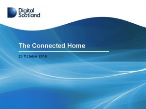 The Connected Home 25 October 2016 The Connected