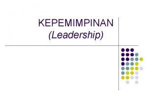 KEPEMIMPINAN Leadership DEFINISI KEPEMIMPINAN l l Mempengaruhimengajak orang