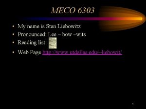 MECO 6303 My name is Stan Liebowitz Pronounced