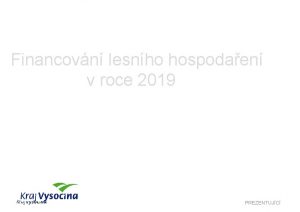 Financovn lesnho hospodaen v roce 2019 PREZENTUJC Monosti