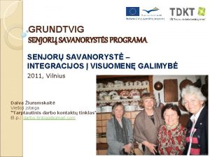 GRUNDTVIG SENJOR SAVANORYSTS PROGRAMA SENJOR SAVANORYST INTEGRACIJOS VISUOMEN