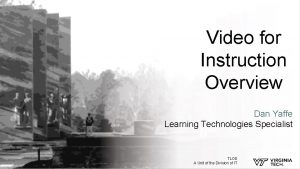 Video for Instruction Overview Dan Yaffe Learning Technologies