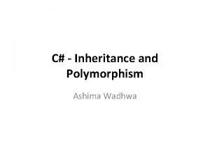 C Inheritance and Polymorphism Ashima Wadhwa Inheritance One