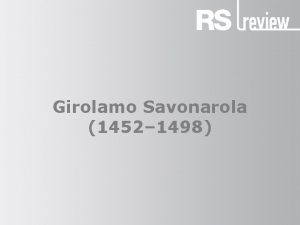 Girolamo Savonarola 1452 1498 Girolamo Savonarola 1452 1498