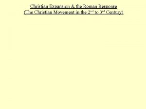 Christian Expansion the Roman Response The Christian Movement