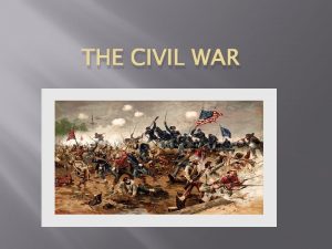 THE CIVIL WAR Major Civil War Battles Ft