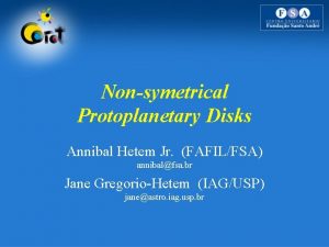 Nonsymetrical Protoplanetary Disks Annibal Hetem Jr FAFILFSA annibalfsa