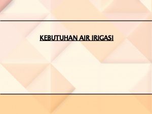 KEBUTUHAN AIR IRIGASI DEFINISI IRIGASI Irigasi adalah usaha