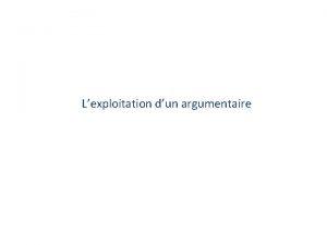 Lexploitation dun argumentaire Que faut il faire pour