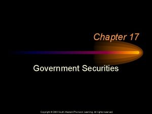 Chapter 17 Government Securities Copyright 2003 SouthWesternThomson Learning