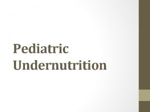 Pediatric Undernutrition Pediatric undernutrition is usually the result