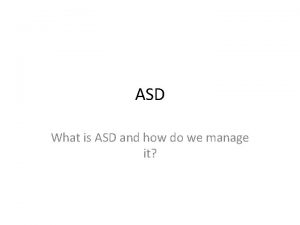 ASD What is ASD and how do we