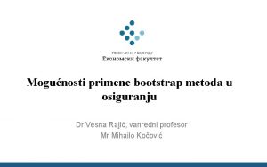 Mogunosti primene bootstrap metoda u osiguranju Dr Vesna
