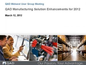 QAD Midwest User Group Meeting QAD Manufacturing Solution