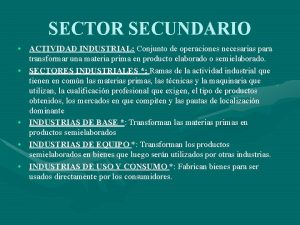 SECTOR SECUNDARIO ACTIVIDAD INDUSTRIAL Conjunto de operaciones necesarias