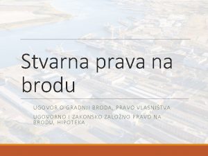 Stvarna prava na brodu UGOVOR O GR ADNJI