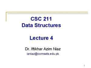 CSC 211 Data Structures Lecture 4 Dr Iftikhar