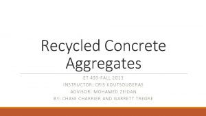 Recycled Concrete Aggregates ET 493 FALL 2013 INSTRUCTOR