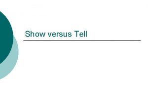 Show versus Tell Show versus Tell Please shut