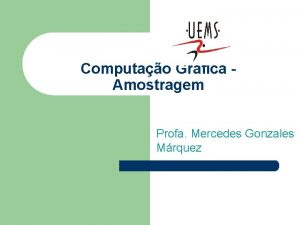 Computao Grfica Amostragem Profa Mercedes Gonzales Mrquez Tpicos