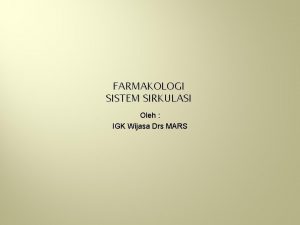 FARMAKOLOGI SISTEM SIRKULASI Oleh IGK Wijasa Drs MARS