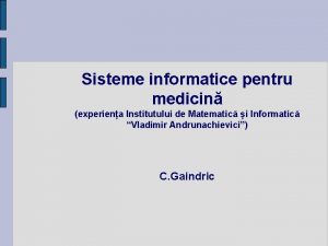 Sisteme informatice pentru medicin experiena Institutului de Matematic