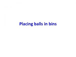Placing balls in bins Acknowledgement I have used