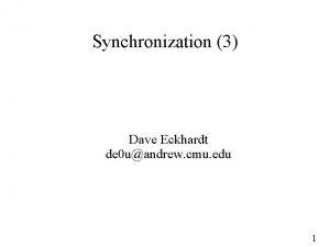 Synchronization 3 Dave Eckhardt de 0 uandrew cmu