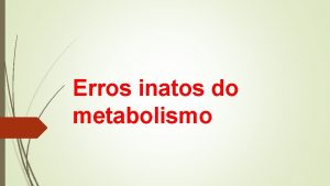 Erros inatos do metabolismo EIM Conseqncias Primrias 5