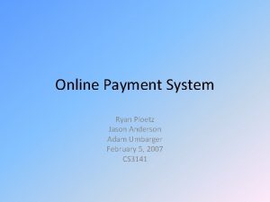 Online Payment System Ryan Ploetz Jason Anderson Adam