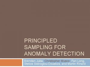 PRINCIPLED SAMPLING FOR ANOMALY DETECTION Brendan Juba Christopher