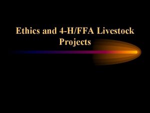 Ethics and 4 HFFA Livestock Projects 4 HFFA