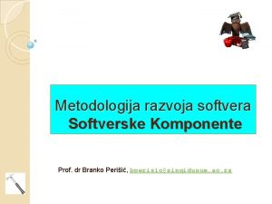 Metodologija razvoja softvera Softverske Komponente Prof dr Branko