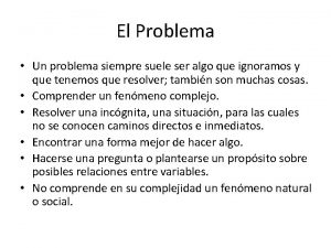 El Problema Un problema siempre suele ser algo