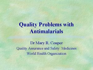Quality Problems with Antimalarials Dr Mary R Couper